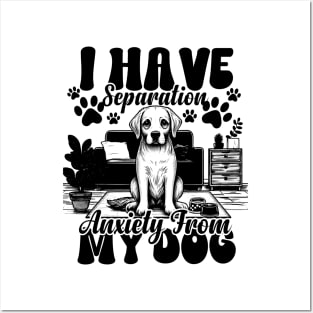 I Have Separation Anxiety From My Dogs Funny Dog Lovers Posters and Art